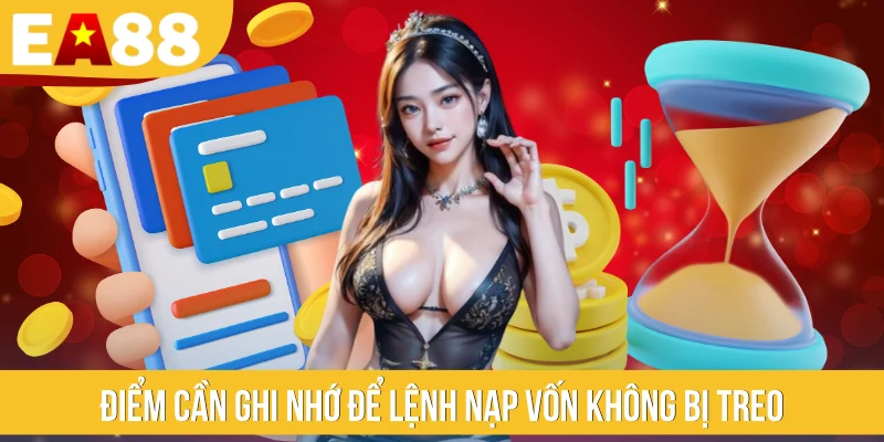 Điểm cần ghi nhớ để lệnh nạp vốn không bị treo