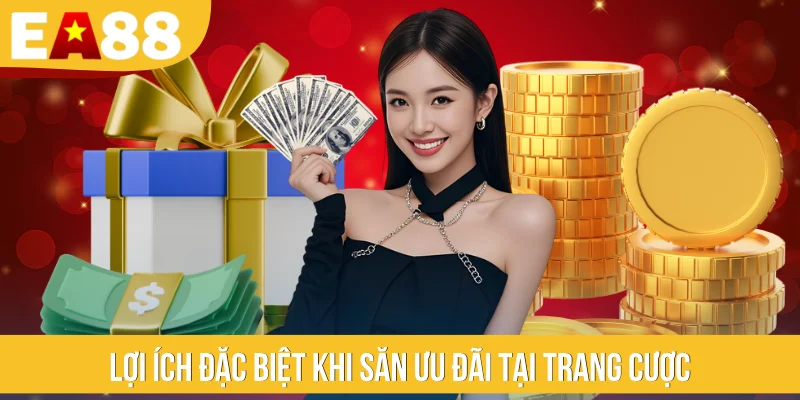 Lợi ích đặc biệt khi săn ưu đãi tại trang cược