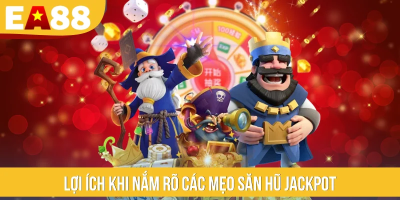 Lợi ích khi nắm rõ các mẹo săn hũ jackpot