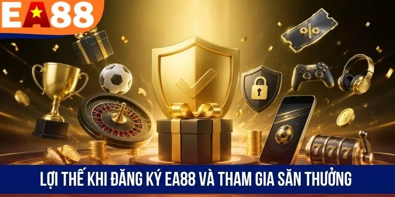 Lợi thế khi đăng ký EA88 và tham gia săn thưởng