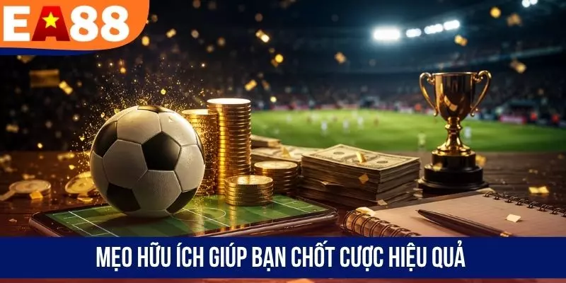 Mẹo hữu ích giúp bạn chốt cược hiệu quả