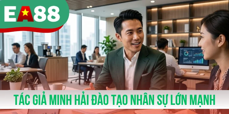 Tác giả Minh Hải đào tạo nhân sự lớn mạnh