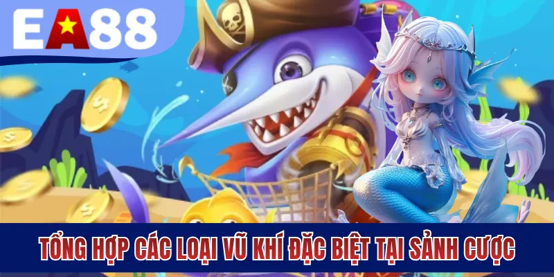 Tổng hợp các loại vũ khí đặc biệt tại sảnh cược